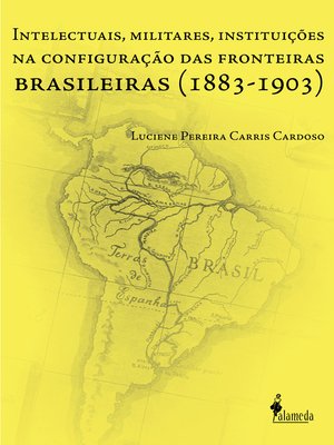 cover image of Intelectuais, Militares, Instituições na Configuração das Fronteiras Brasileiras